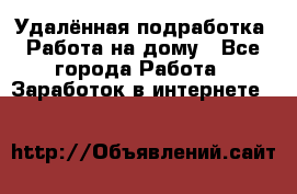 Удалённая подработка. Работа на дому - Все города Работа » Заработок в интернете   